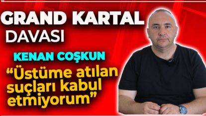 İTFAİYE MÜDÜRÜ KENAN COŞKUN "ÜSTÜME ATILAN SUÇLARI KABUL ETMİYORUM"