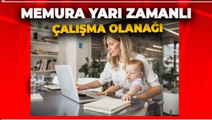KAMUDA MEMURLAR İÇİN YARI ZAMANLI ÇALIŞMA OLANAĞI