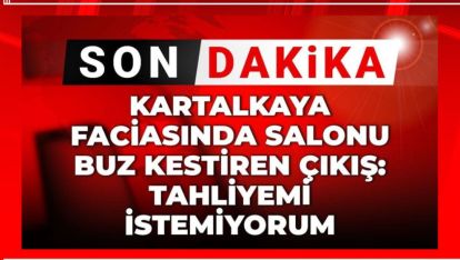 KARTALKAYA FACİASINDA SALONU BUZ KESTİREN ÇIKIŞ: TAHLİYEMİ İSTEMİYORUM