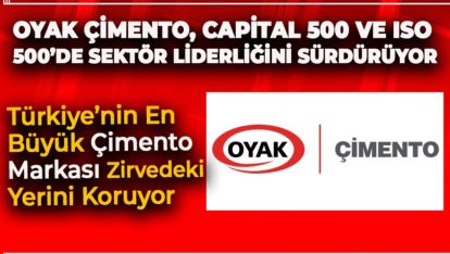 OYAK ÇİMENTO, CAPİTAL 500 VE ISO 500'DE SEKTÖR LİDERLİĞİNİ SÜRDÜRÜYOR