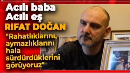 "RAHATLIKLARINI, AYMAZLIKLARINI HALA SÜRDÜRDÜKLERİNİ GÖRÜYORUZ"