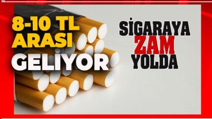 SİGARAYA TEMMUZ ZAMMI: EN AZ 8 TL, ORTALAMA 10 TL ARTIŞ