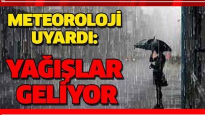 YAĞIŞLAR GELİYOR! METEOROLOJİ TARİH VERDİ