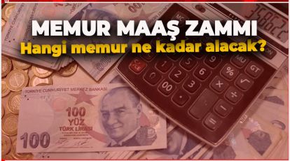 ZAMLI YENİ MEMUR MAAŞLARI NE KADAR OLDU? İŞTE O RAKAMLAR