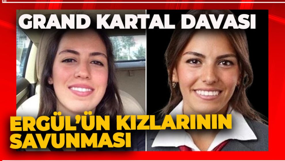 GRAND KARTAL DAVASINDA ERGÜL'ÜN KIZLARININ SAVUNMASI