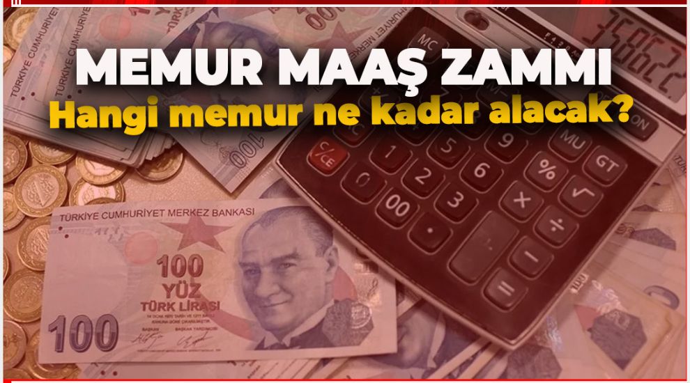 ZAMLI YENİ MEMUR MAAŞLARI NE KADAR OLDU? İŞTE O RAKAMLAR
