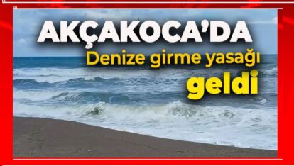 AKÇAKOCA PLANLARI YAPAN DİKKAT! DENİZE GİRMEK YASAK!