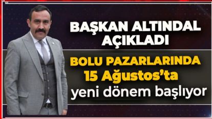 BOLU PAZARLARINDA YENİ DÖNEM 15 AĞUSTOS'TA BAŞLIYOR