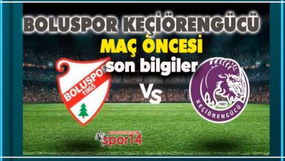 BOLUSPOR KEÇİÖRENGÜCÜ MAÇI ÖNCESİ SON BİLGİLER
