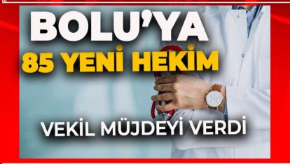 BOLU'YA YENİ 85 HEKİM MÜJDESİ GELDİ