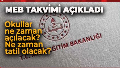 MEB TAKVİMİ AÇIKLADI. OKULLAR NE ZAMAN AÇILACAK?