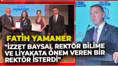 YAMANER "İZZET BAYSAL REKTÖR BİLİME VE LİYAKATA ÖNEM VEREN BİR REKTÖR İSTERDİ"