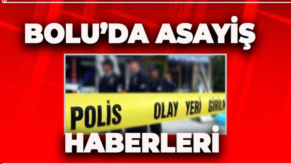 BOLU'DAN KISA KISA ASAYİŞ HABERLERİ