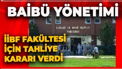 BAİBÜ YÖNETİMİ İİBF İÇİN TAHLİYE KARARI VERDİ