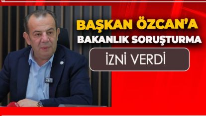 BAKANLIK TANJU ÖZCAN HAKKINDA SORUŞTURMA İZNİ VERDİ