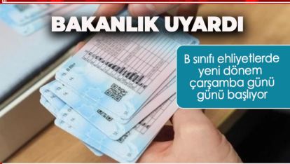 BAKANLIK UYARDI: B SINIFI EHLİYETLERDE YENİ DÖNEM ÇARŞAMBA GÜNÜ BAŞLIYOR