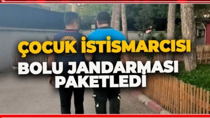 BOLU JANDARMASI ÇOCUK İSTİSMARCISINI PAKETLEDİ