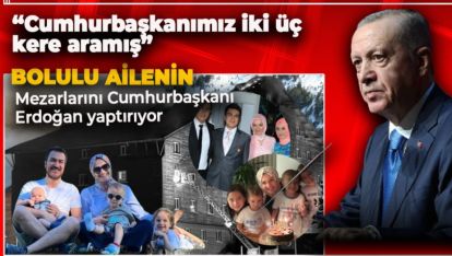 GÜLTEKİN VE GÜNER AİLELERİNİN 8 FERDİNİN MEZARLARINI ERDOĞAN YAPTIRIYOR