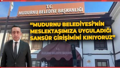 "MUDURNU BELEDİYESİ'NİN MESLEKTAŞIMIZA UYGULADIĞI SANSÜR GİRİŞİMİNİ KINIYORUZ"