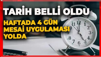 TARİH BELLİ OLDU: HAFTADA 4 GÜN MESAİ UYGULAMASI YOLDA