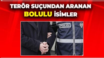 TERÖR SUÇUNDAN ARANAN BOLULU İSİMLER