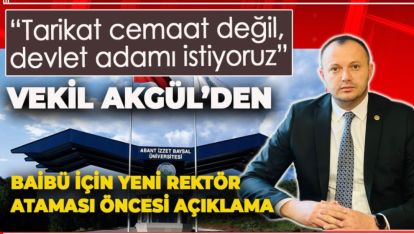 VEKİL AKGÜL BAİBÜ'DE NASIL BİR REKTÖR OLMASI GEREKTİĞİNİ AÇIKLADI