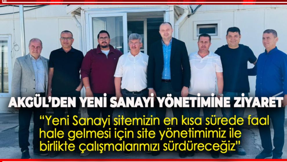 AKGÜL'DEN YENİ SANAYİ SİTE YÖNETİMİNE ZİYARET