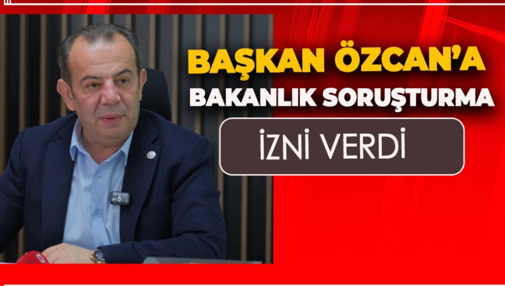 BAKANLIK TANJU ÖZCAN HAKKINDA SORUŞTURMA İZNİ VERDİ