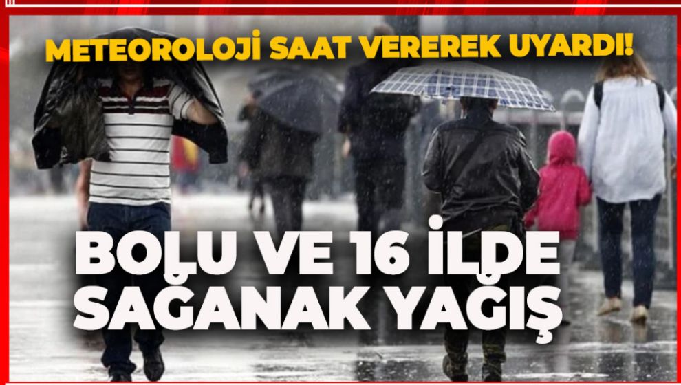 METEOROLOJİ SAAT VEREREK UYARDI! BOLU VE 16 İLDE SAĞANAK YAĞIŞ