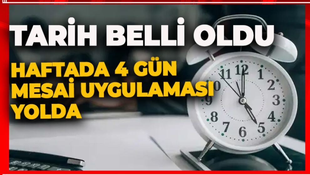TARİH BELLİ OLDU: HAFTADA 4 GÜN MESAİ UYGULAMASI YOLDA
