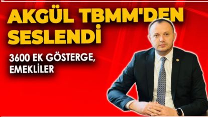AKGÜL TBMM'DEN SESLENDİ. 3600 EK GÖSTERGE, EMEKLİLER