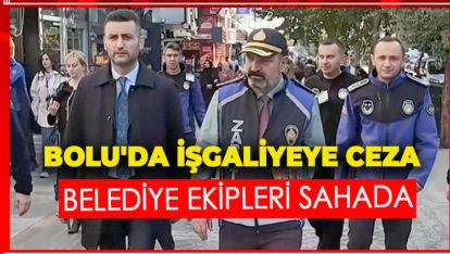 BOLU'DA İŞGALİYEYE CEZA. BELEDİYE EKİPLERİ SAHADA