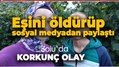 EŞİNİ ÖLDÜRÜP SOSYAL MEDYADAN PAYLAŞTI
