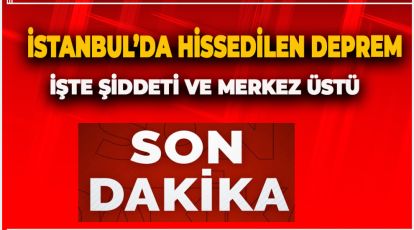 İSTANBUL'DA HİSSEDİLEN DEPREM. İLK AÇIKLAMA GELDİ