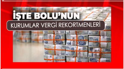 İŞTE BOLU'NUN KURUMLAR VERGİ REKORTMENLERİ