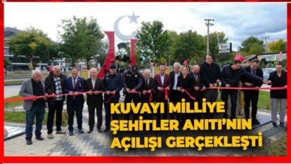 KUVAYI MİLLİYE ŞEHİTLER ANITI'NIN AÇILIŞI GERÇEKLEŞTİ