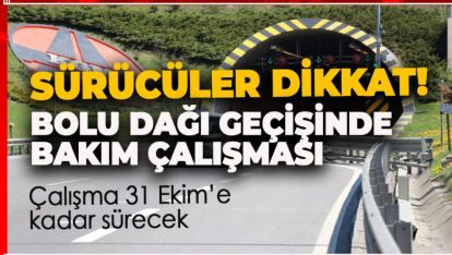 SÜRÜCÜLER DİKKAT! BOLU DAĞI GEÇİŞİNDE BAKIM ÇALIŞMASI