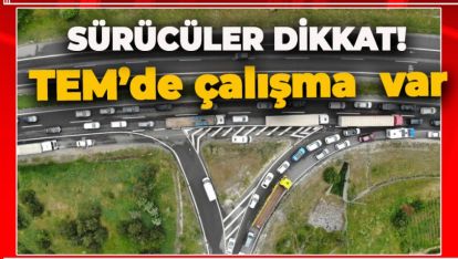 TEM OTOYOLUNDA ÇALIŞMA. 18 GÜN BOYUNCA KAPALI OLACAK