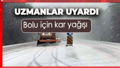 VE BEREKET GELİYOR. BOLU İÇİN KAR UYARISI