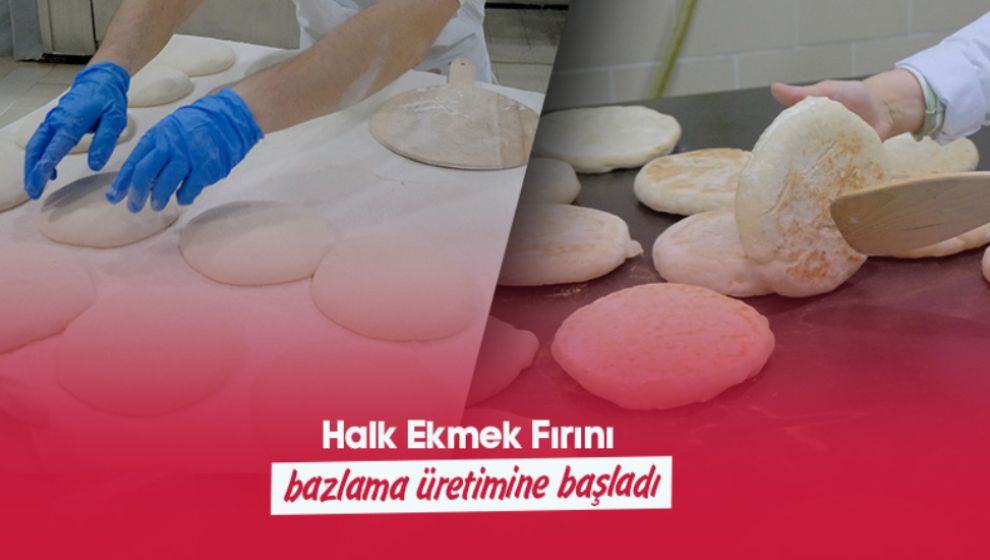 HALK EKMEK FIRINI BAZLAMA ÜRETİMİNE BAŞLADI