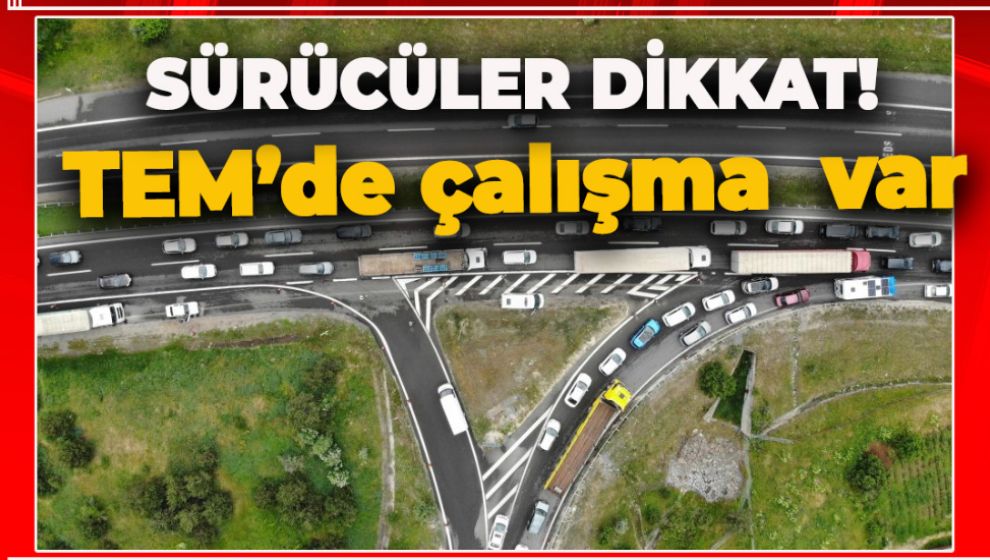 TEM OTOYOLUNDA ÇALIŞMA. 18 GÜN BOYUNCA KAPALI OLACAK