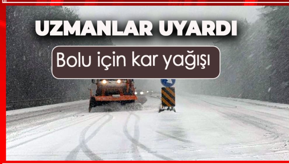 VE BEREKET GELİYOR. BOLU İÇİN KAR UYARISI