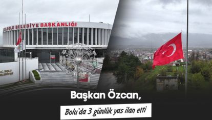 BAŞKAN ÖZCAN, BOLU'DA 3 GÜNLÜK YAS İLAN ETTİ