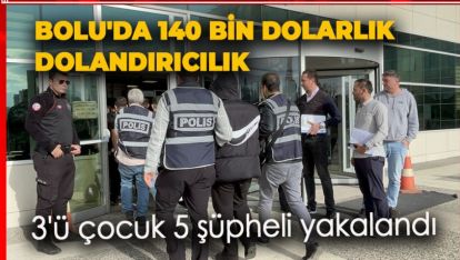 BOLU'DA 140 BİN DOLARLIK DOLANDIRICILIK