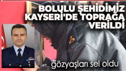 BOLULU ŞEHİDİMİZ KAYSERİ'DE TOPRAĞA VERİLDİ