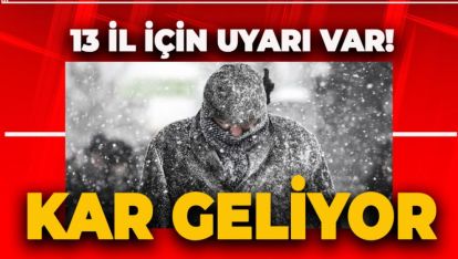 KAR GELİYOR! 13 İL İÇİN UYARI VERİLDİ