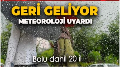 METEOROLOJİ BOLU DAHİL 20 İLİ UYARDI. GERİ GELİYOR