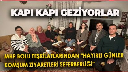MHP BOLU TEŞKİLATLARINDAN “HAYIRLI GÜNLER KOMŞUM ZİYARETLERİ SEFERBERLİĞİ”