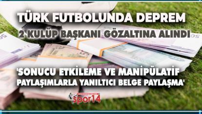 TÜRK FUTBOLUNDA DEPREM. 2 KULÜP BAŞKANI GÖZALTINA ALINDI