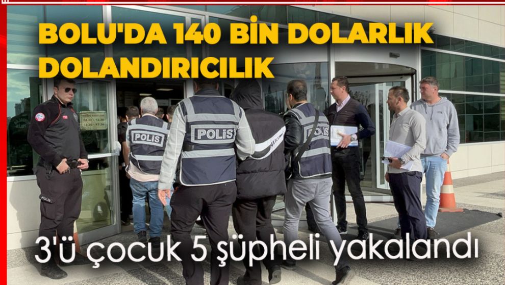 BOLU'DA 140 BİN DOLARLIK DOLANDIRICILIK